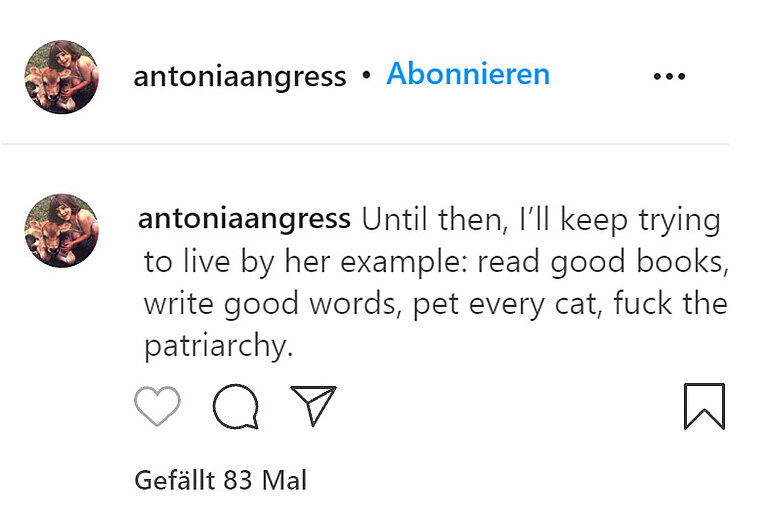 Screenshot des Texts eines Posts auf Instagram, er lautet: Until then, I'll keep trying to live by her example: read good books, write good words, pet every cat, fuck the patriarchy.