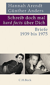Hannah Arendt / Günther Anders (2016): Schreib doch mal „hard facts” über Dich. Briefe 1939 bis 1975. Texte und Dokumente. Hrsg. v. Kerstin Putz