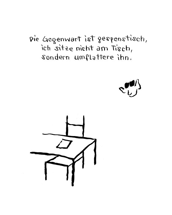 Zeichnung von Tisch, um den ein Gesicht herumfliegt, mit Text: "Die Gegenwart ist gespenstisch, ich sitze nicht am Tisch, sondern umflattere ihn."